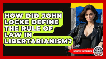 How Did John Locke Define The Rule Of Law In Libertarianism? - Learn About Libertarianism