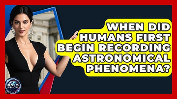 When Did Humans First Begin Recording Astronomical Phenomena? - Profiles in Politics