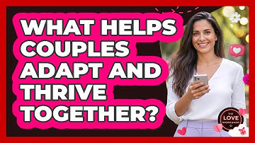 What Helps Couples Adapt And Thrive Together?