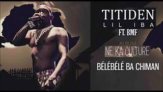06. TITIDEN LIL IBA Ft. BMF - BÉLÉBÉLÉ BA CHIMAN - Album : NE KA CULTURE (2019)