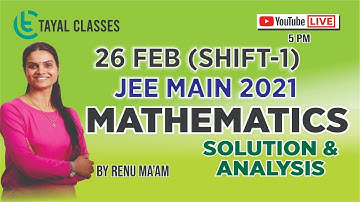 JEE MAIN 2021 PAPER | 26 FEB (SHIFT - 1 ) | SOLUTION & ANALYSIS | MATHS | Renu Tayal |  LIVE