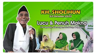 KH SHOLIHUN TERBARU 2023 - NGAJI LUCU PENUH MAKNA (22 OKTOBER 2023)