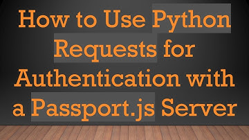 How to Use Python Requests for Authentication with a Passport.js Server
