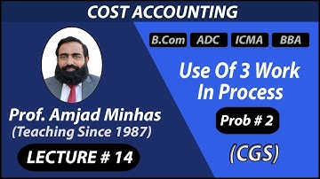 CGS | Use of 3 work in process | Problem # 2 | Prof Amjad Minhas | Ch#5 | ADC | B.Com | BBA