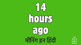 14 hours ago meaning in Hindi