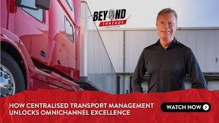 Beyond Threads Webinar How Centralised Transport Management Unlocks Omnichannel Excellence