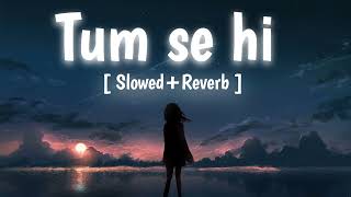 Tum se hi || slowed+Reverb || sad lofi || my new channel please subscribe me