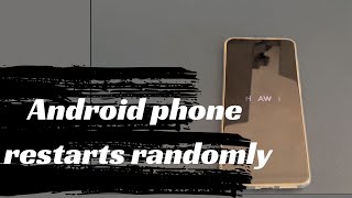 My Android Phone Restarts Randomly By Itself. What Should I Do to Stop the Random Reboots?