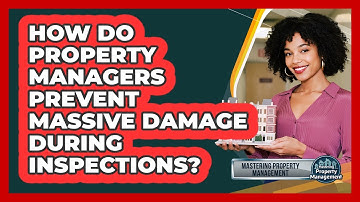 How Do Property Managers Prevent Massive Damage During Inspections? - Mastering Property Management