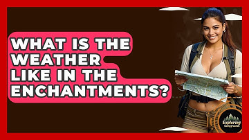 What Is The Weather Like In The Enchantments? - Exploring Campgrounds