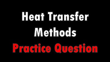 Heat Transfer Method Practice Question - IGCSE Physics Ch.5 (Part 4)
