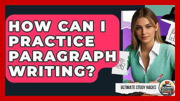 How Can I Practice Paragraph Writing? - Ultimate Study Hacks