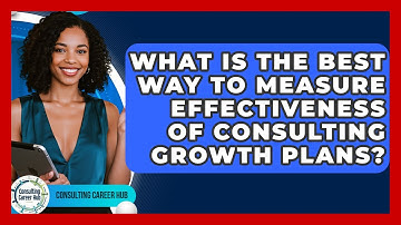 What Is The Best Way To Measure Effectiveness Of Consulting Growth Plans? - Consulting Career Hub