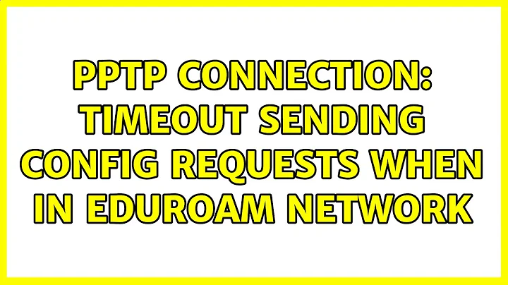 PPTP connection: Timeout sending config requests when in eduroam network