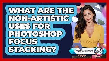 What Are The Non-artistic Uses For Photoshop Focus Stacking? - Design Tool Unlocked