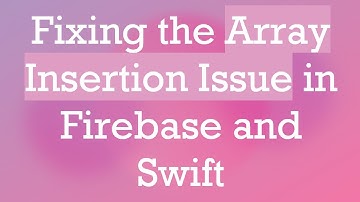 Fixing the Array Insertion Issue in Firebase and Swift