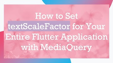 How to Set textScaleFactor for Your Entire Flutter Application with MediaQuery