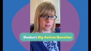 My Big Autism Question - Denise