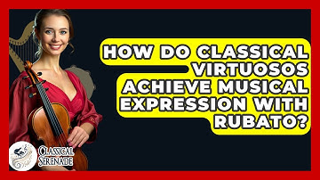 How Do Classical Virtuosos Achieve Musical Expression With Rubato? - Classical Serenade