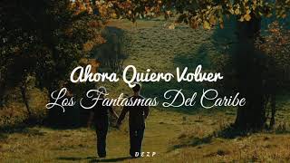 Los Fantasmas Del Caribe // Ahora Quiero Volver [Letra]