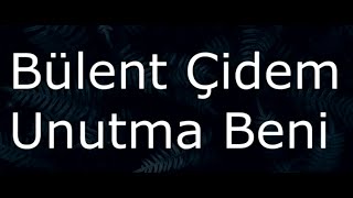 BÜLENT ÇİDEM || UNUTMA BENİ (LYRİCS) Resimi