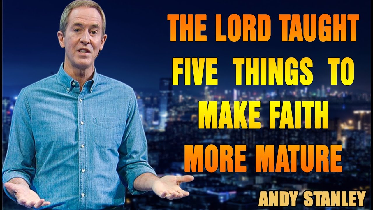 Andy Stanley Sermons 2023 - The Lord taught Five things to make faith more mature