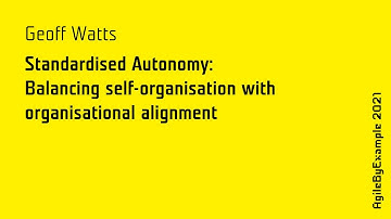 AgileByExample 2021: G.Watts - Standarised Autonomy: Balancing self-organization with org. alignment