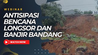 WEBINAR ANTISIPASI BENCANA LONGSOR DAN BANJIR BANDANG