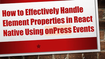 How to Effectively Handle Element Properties in React Native Using onPress Events