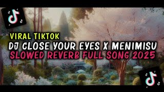 DJ CLOSE YOUR EYES X MENIMISU SLOWED REVERB FULL SONG VIRAL TIKTOK 2025