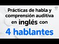 Prácticas de habla y comprensión auditiva en inglés con 4 hablantes