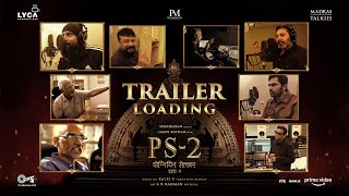 TRAILER LOADING | PS 2 | 28 Apr 2023 | Mani Ratnam | AR Rahman | Subaskaran | Lyca Productions