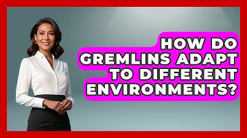 How Do Gremlins Adapt To Different Environments? - Exploring Ancient Myths