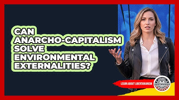 Can Anarcho-capitalism Solve Environmental Externalities? - Learn About Libertarianism