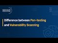 Difference between pen testing and vulnerability scanning