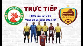 TRỰC TIẾP BÌNH ĐỊNH vs QUẢNG NAM, 18h00 HÔM NAY 30/5, VÒNG 22 VLEAGUE 2023/24 I LINK XEM BÓNG ĐÁ