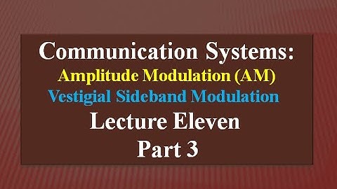 Lecture Eleven: Communication Systems AM -Vestigial Sideband Modulation (VSB) Part 3