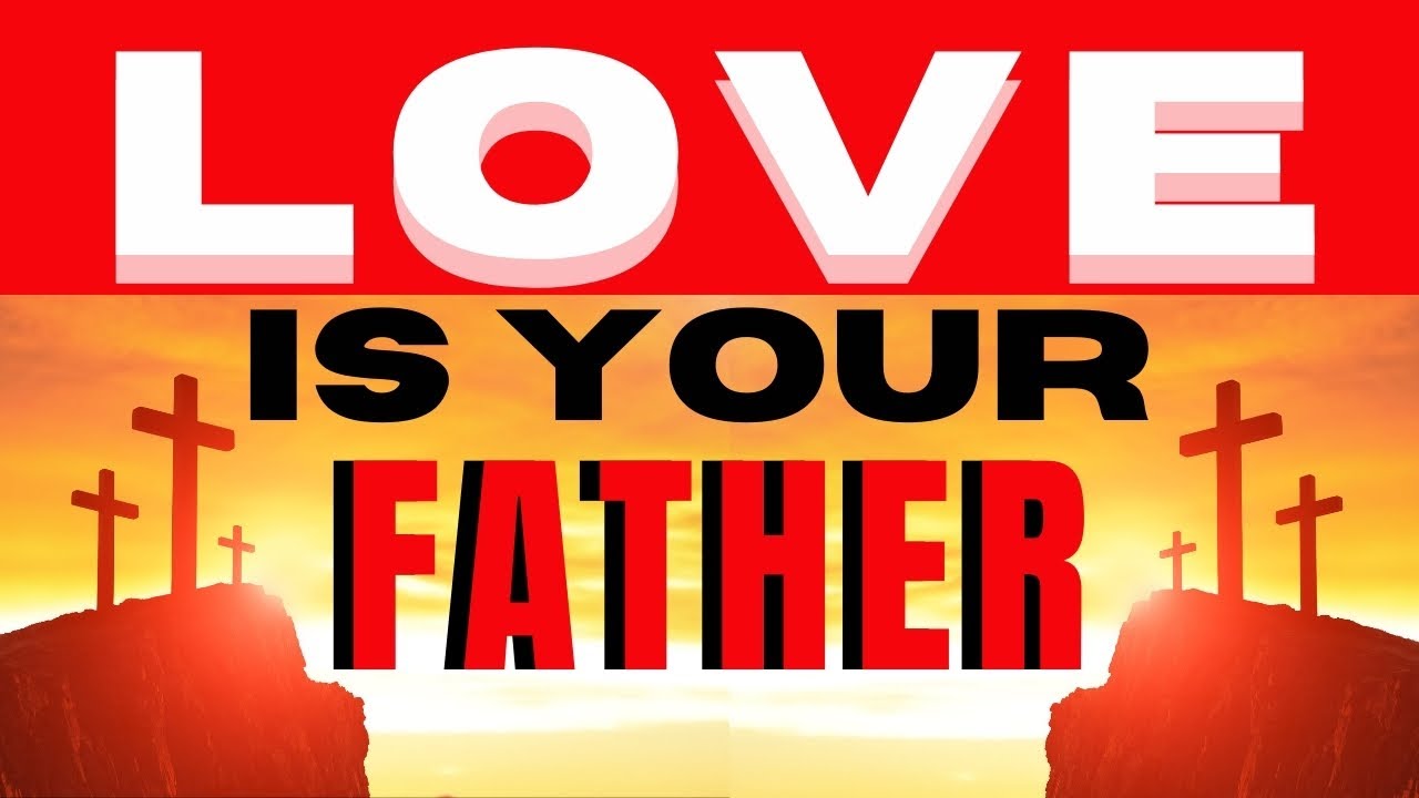 Love Is Your Father. God Love message for you today - YouTube