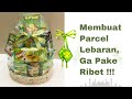 MEMBUAT PARCEL LEBARAN SENDIRI, SUPER SIMPLE, NO RIBET!