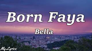 Bella - Born Faya (Lyrics) | Born Faya Lyrics