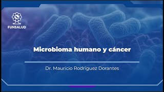 Dr. Mauricio Rodríguez Dorantes - Microbioma humano y cáncer