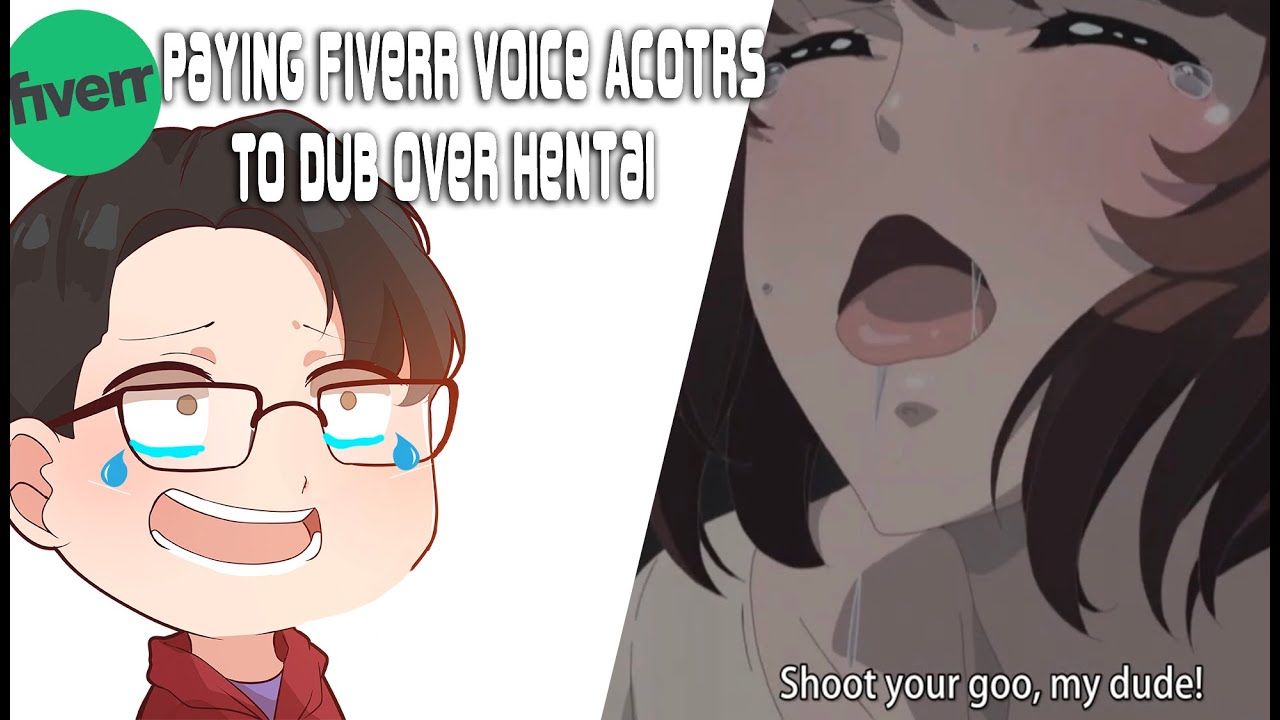 Paying Fiverr Voice Actors to Dub over Funny Hentai