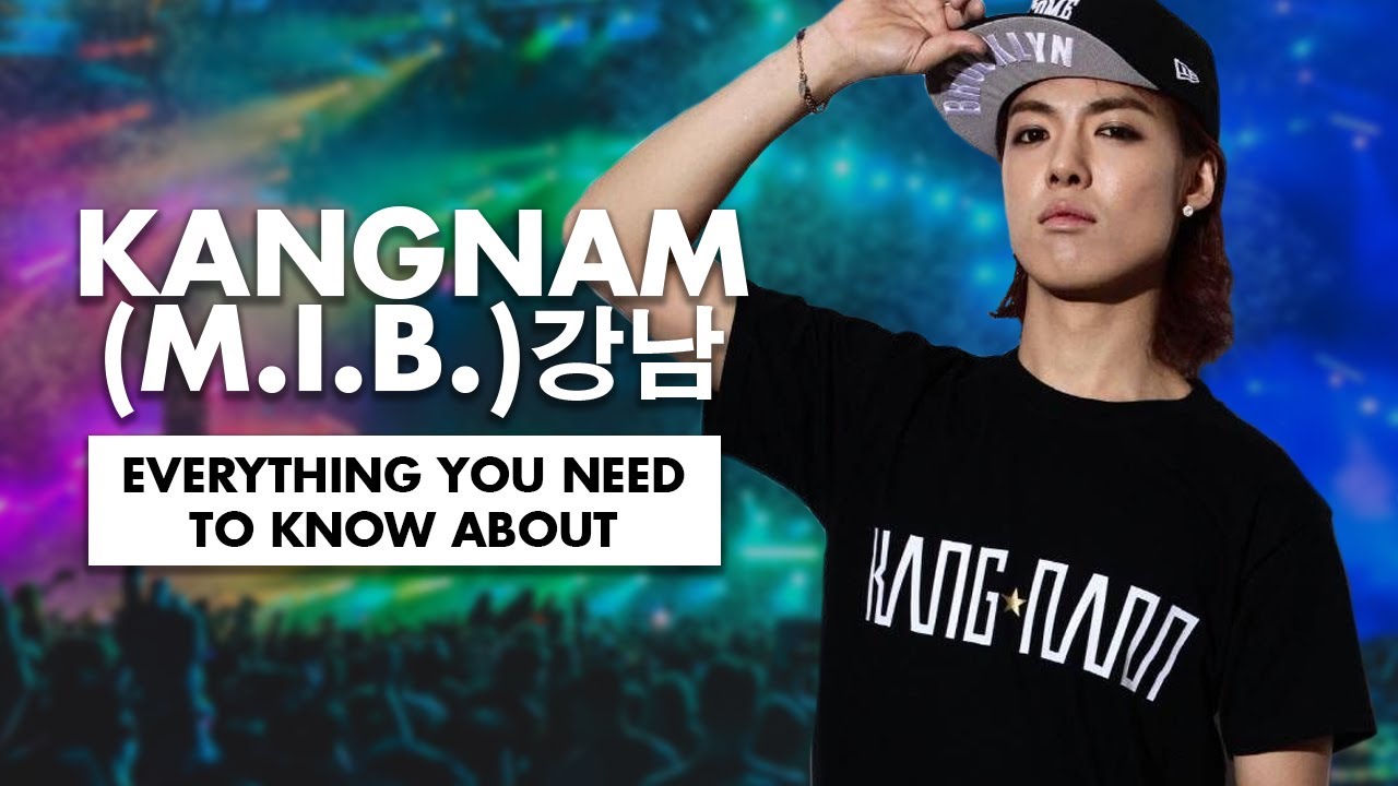 Evertying You Need To Know About Kangnam (M.I.B) 강남