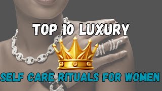 Top 10 Luxury Self Care Rituals for Women