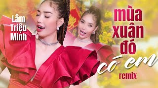 MÙA XUÂN ĐÓ CÓ EM REMIX - LÂM TRIỆU MINH | NHẠC XUÂN 2023