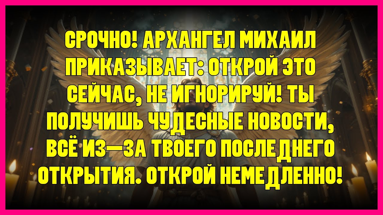 ⚡ СРОЧНО! АРХАНГЕЛ МИХАИЛ ПРИКАЗЫВАЕТ: ОТКРОЙ ЭТО СЕЙЧАС, НЕ ИГНОРИРУЙ! ТЫ ПОЛУЧИШЬ ЧУДЕСНЫЕ НОВО...