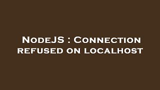 NodeJS : Connection refused on localhost