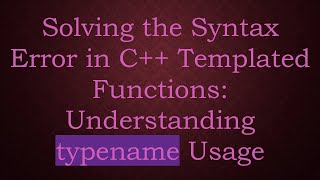 Solving the Syntax Error in C+ +  Templated Functions: Understanding typename Usage