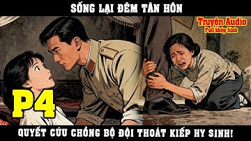 SỐNG LẠI ĐÊM TÂN HÔN, QUYẾT CỨU CHỒNG BỘ ĐỘI THOÁT KIẾP HY SINH | P4