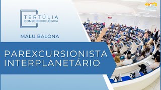 Tertúlia Conscienciologia 6541 - Parexcursionista Interplanetário Holomemoriologia